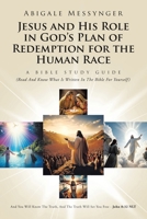 Jesus and His Role in God’s Plan of Redemption for the Human Race: A Bible Study Guide (Read And Know What Is Written In The Bible For Yourself) B0FB8X138K Book Cover