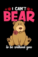 I Can't Bear To Be Without You: Cute & Funny I Can't Bear To Be Without You Valentine's Pun Blank Composition Notebook for Journaling & Writing (120 Lined Pages, 6" x 9") 171049252X Book Cover