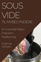 Sous Vide Til Nybegyndere: En Kulinarisk Rejse i Præcision Madlavning 1835502903 Book Cover