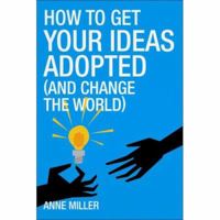 How to Get Your Ideas Adopted: New Edition: (and change the world) 0462099296 Book Cover