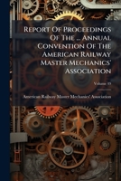 Report Of Proceedings Of The ... Annual Convention Of The American Railway Master Mechanics' Association, Volume 49 128601963X Book Cover