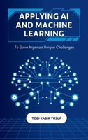 Applying Ai And Machine Learning To Solve Nigeria's Unique Challenges 416591441X Book Cover
