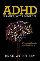 A.D.D. is a Gift, Not a Disorder: If you don't have it, you should get it! 0977066819 Book Cover
