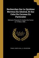 Recherches Sur Le Systme Nerveux En Gnral, Et Sur Celui Du Cerveau En Particulier: Mmoire Prsent  L'institut De France Le 14 Mars 1808 ... 101087277X Book Cover
