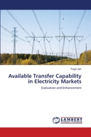 Available Transfer Capability in Electricity Markets: Evaluation and Enhancement 3847370804 Book Cover