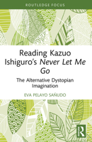 Reading Kazuo Ishiguro’s Never Let Me Go: The Alternative Dystopian Imagination (Routledge Focus on Literature) 1032870540 Book Cover