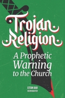 Trojan Religion: The Final Prophetic Warning to the Church (Quick-Read Collection) B0GFFZ5RBR Book Cover
