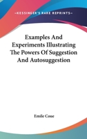Examples And Experiments Illustrating The Powers Of Suggestion And Autosuggestion 1425326102 Book Cover