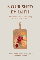 Nourished by Faith: Biblical Perspective on Food, Eating Disorders, and Body Image B0DQH898K6 Book Cover