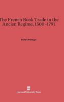 The French Book Trade In The Ancien Regime, 1500-1791 067443255X Book Cover