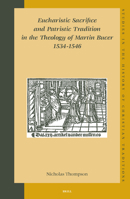 Eucharistic Sacrifice and Patristic Tradition in the Theology of Martin Bucer, 1534-1546 9004141383 Book Cover