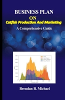 BUSINESS PLAN ON CATFISH PRODUCTION AND MARKETING: A Comprehensive Guide B0B9LHZT1J Book Cover