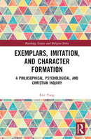 Exemplars, Imitation, and Character Formation: A Philosophical, Psychological, and Christian Inquiry 1032639350 Book Cover