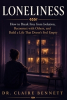 Loneliness: How to Break Free from Isolation, Reconnect with Others, and Build a Life That Doesn't Feel Empty B0H9JQQPX6 Book Cover
