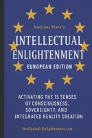 Intellectual Enlightenment: European Edition: Activating the 15 Senses of Consciousness, Sovereignty, and Integrated Reality Creation (Intellectual Enlightenment Book Series) B0FF2ZBWPL Book Cover