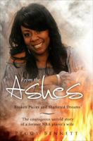 From the Ashes: Broken Pieces and Shattered Dreams: The Courageous Untold Story of a Former NBA Player's Wife 1625101821 Book Cover