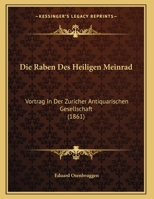 Die Raben Des Heiligen Meinrad: Vortrag In Der Zuricher Antiquarischen Gesellschaft (1861) 1168299721 Book Cover
