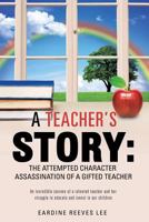 A Teacher's Story: The Attempted Character Assassination of a Gifted Teacher 1626971986 Book Cover