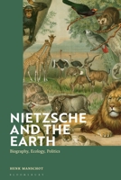 Nietzsche and the Earth: Biography, Ecology, Politics 1350189421 Book Cover