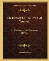 The History Of The Town Of Taunton: In The Country Of Somerset 1166301303 Book Cover