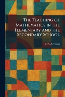 The Teaching of Mathematics in the Elementary and the Secondary School 1026031575 Book Cover
