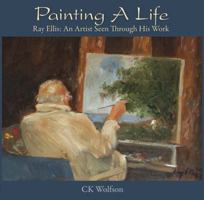 Painting A Life (Ray Ellis: An Artist Seen Through His Work) 096419676X Book Cover