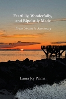 Fearfully, Wonderfully, and Bipolar-ly Made: From Shame to Sanctuary B0GVGS93QJ Book Cover