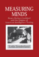 Measuring Minds: Henry Herbert Goddard and the Origins of American Intelligence Testing (Cambridge Studies in the History of Psychology) 0521003636 Book Cover