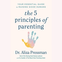 The Five Principles of Parenting: Your Essential Guide to Raising Good Humans 1797172522 Book Cover