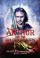Arthur & The Golden Dragon, The Once & Future Chronicles, Book 3 1736244337 Book Cover