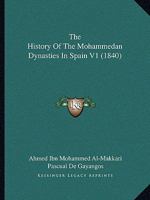 The History of the Mohammedan Dynasties in Spain, Volume 1 1120034930 Book Cover