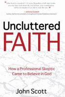 Uncluttered Faith: How a Professional Skeptic Came to Believe in God 1612540082 Book Cover