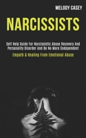 Narcissists: Self Help Guide for Narcissistic Abuse Recovery and Personality Disorder and Be No More Codependent (Empath & Healing From Emotional Abuse) 1989920233 Book Cover