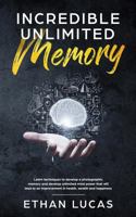Incredible Unlimited Memory: Learn Techniques to Develop a Photographic Memory and Develop Unlimited Mind Power That Will Lead to an Improvement in Health, Wealth and Happiness 1729137172 Book Cover
