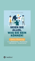 Seien Sie alles, was Sie sein k?nnen!: Effektives Mentaltraining durch Meditation + Verneinung + Affirmation + Visualisation 3347287037 Book Cover