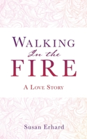 Walking In the Fire: A Love Story 1631293095 Book Cover