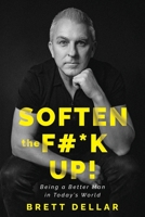 Soften the F#*k Up!: Being a Better Man in Today’s World 0645593206 Book Cover