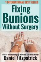 Fixing Bunions Without Surgery: How to Avoid Ending Up with Feet Like Your Mother 1945173858 Book Cover