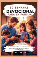 52 SEMANAS DEVOCIONAL PARA LA FAMILIA: Un Viaje de un Año para Construir un Hogar Centrado en Cristo y Criar Hijos Piadosos (Spanish Edition) B0DQQ2JVVQ Book Cover