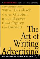 The Art of Writing Advertising : Conversations with Masters of the Craft: William Bernbach, Leo Burnett, George Gribbin, David Ogilvy, Rosser Reeves 0844231002 Book Cover