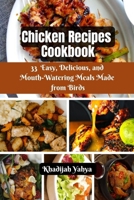 Chicken Recipes Cookbook: 33 Easy, Delicious, and Mouth-Watering Meals Made from Birds B0CQFFM2KG Book Cover