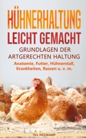 Hühnerhaltung leicht gemacht: Grundlagen der artgerechten Haltung - Anatomie, Futter, Hühnerstall, Krankheiten, Rassen u. v. m. (German Edition) 3967160602 Book Cover