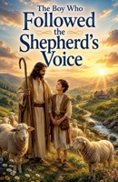 The Boy Who Followed the Shepherd's Voice (Faith Based Bedtime Stories for Kids) B0HFLW9YJT Book Cover
