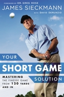 Your Short Game Solution: Mastering the Finesse Game from 120 Yards and In 1592409067 Book Cover