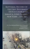 Baptismal Record of the First Reformed Dutch Church at Jamaica, Long Island, New York ... 1702 to ..; Volume 4 1017681228 Book Cover