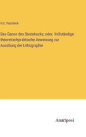 Das Ganze des Steindrucks; oder, Vollständige theoretischpraktische Anweisung zur Ausübung der Lithographie 3382003937 Book Cover