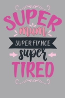 Super Mum Super Fiance Super Tired: Lined Notebook unique design for the Mom/Mum/Mother/Wife in your life. 1670282430 Book Cover