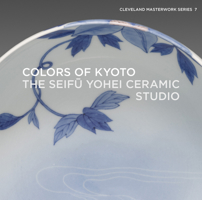 Colors of Kyoto: The Seif&#363; Yohei Ceramic Studio 1913875547 Book Cover