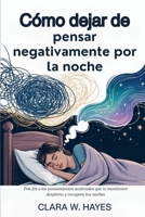 Cómo dejar de pensar negativamente por la noche: Pon fin a los pensamientos acelerados que te mantienen despierto y recupera tus noches (Spanish Edition) B0FMFQQ66D Book Cover