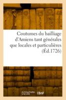 Coutumes Du Bailliage d'Amiens Tant Générales Que Locales Et Particulières 2418045773 Book Cover